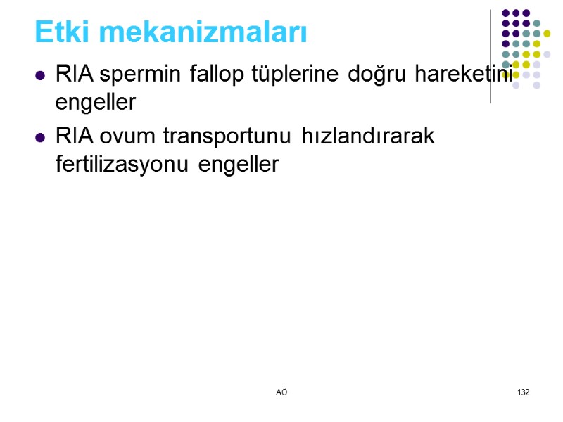 AÖ 132 Etki mekanizmaları RIA spermin fallop tüplerine doğru hareketini engeller RIA ovum transportunu